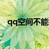 qq空间不能打广告吗（qq空间不能打开）