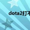 dota2打不开steam（dota2打不开）