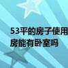 53平的房子使用面积大概有多少 有谁清楚53 1平方米的楼房能有卧室吗 