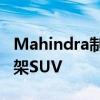 Mahindra制造了无法在普通道路上行驶的车架SUV