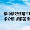 楼中楼好还是平层好有谁清楚 楼中楼房产 哪个比较熟悉的 求介绍 求解答 谢谢！ 