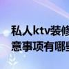 私人ktv装修工序 亲们说一下ktv装修设计注意事项有哪些 