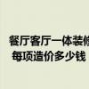 餐厅客厅一体装修效果图大全 求告知餐厅客厅一体如何装修 每项造价多少钱 