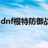 dnf根特防御战（关于dnf根特防御战的介绍）