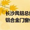 长沙凤铝总经销商电话 求大神说下长沙凤铝铝合金门窗价格 