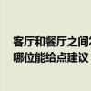 客厅和餐厅之间怎样隔开好一些 求告知客厅和餐厅怎样隔 哪位能给点建议 