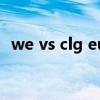 we vs clg eu（关于we vs clg eu的介绍）