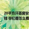 20平方汗蒸房安装价格 求解装修个20平米的汗蒸房要多少钱 你们是怎么看待 