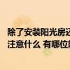 除了安装阳光房还有什么可以安装 问一下安装了阳光房需要注意什么 有哪位能够说说看 