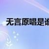 无言原唱是谁（关于无言原唱是谁的介绍）