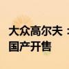 大众高尔夫：大众全新高尔夫将于今年下半年国产开售