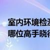 室内环境检测哪家可靠 室内环境检测中心 有哪位高手晓得 