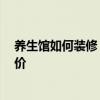 养生馆如何装修 我想问一下各位养生馆怎么装修 麻烦报报价 