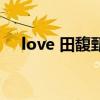 love 田馥甄（关于love 田馥甄的介绍）