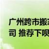 广州跨市搬家公司 广州跨省搬家首选哪家公司 推荐下呗！ 