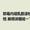 防霉内墙乳胶漆检查标准 问一下防霉内墙乳胶漆是否需要复检 麻烦详细说一下 