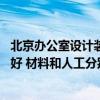 北京办公室设计装修公司哪家便宜 北京哪家办公室装修公司好 材料和人工分别多少 