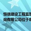 恒信建设工程监理咨询有限公司 江西省恒信建设工程监理咨询有限公司位于哪里 