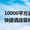 10000平方酒店装修价格 长春1000平米以上快捷酒店装修报价 