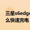 三星s6edge快速充电好吗（三星S6edge怎么快速充电）