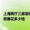 上海两厅三房装修方案多少钱 上海116平米三房两居简单装修要花多少钱 