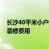 长沙40平米小户型房多少钱 长沙30平米小户型一居室新房装修费用 