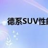 德系SUV性能测评以及德系SUV配置分析