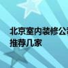 北京室内装修公司哪家比较好 北京室内装修公司哪家好 请推荐几家 