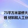 75平方米装修大概要多少钱 北京75平方米房子装修要多少钱 材料和人工分别多少 