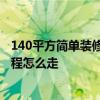 140平方简单装修要多少钱 苏州140平米装修费用是多少 流程怎么走 