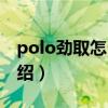 polo劲取怎么样（关于polo劲取怎么样的介绍）