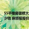 55平楼房装修大概多少钱一个月 哪位能说一下55平装修多少钱 麻烦报报价 