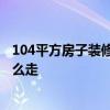 104平方房子装修 求好心人解答104平方装修多少钱 流程怎么走 