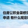 住房公积金装修贷款怎么申请流程 深圳公积金装修贷款怎么申请 有什么规定吗 