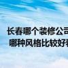 长春哪个装修公司比较好 长春商铺装修好的装修公司有哪些 哪种风格比较好看 