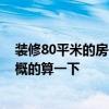 装修80平米的房子要多少钱 80平米房子的家装费用怎么大概的算一下 