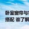 卧室窗帘与客厅窗帘的选择 客厅窗帘设计与搭配 谁了解 