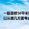 一般装修50平米要多少钱 求解答50平方装修需要多少钱 可以从哪几方面考虑呢 