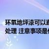 环氧地坪漆可以直接做在地面吗 环氧地坪漆上面有油漆怎么处理 注意事项是什么 