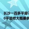 长沙一百多平房子装修一般要多少钱 我想问问在湖南常德80平装修大概要多少钱 