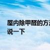 屋内除甲醛的方法有哪些 屋子除甲醛有哪些技巧 麻烦具体说一下 