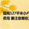 昆明127平米小户型装修多少钱 昆明40平米小户型新房装修费用 要注意哪些方面 