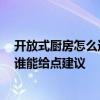 开放式厨房怎么通的天然气 开放式厨房天然气一样用的吧 谁能给点建议 