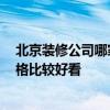 北京装修公司哪家口碑好一些 北京最好的装修公司 哪种风格比较好看 