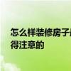 怎么样装修房子最便宜 大伙说说怎么装修最便宜 有什么值得注意的 