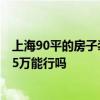 上海90平的房子装修大概要多少钱 上海90平米装修多少钱 5万能行吗 