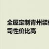 全屋定制青州装修公司哪家好 青州装修如何办 哪家装修公司性价比高 