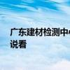 广东建材检测中心 广东省建材检测中心是在哪里 哪位能说说看 