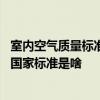 室内空气质量标准规定了几项指标 来懂得一下室内空气质量国家标准是啥 