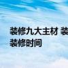 装修九大主材 装修八大主材是什么有人晓得吗 大概要多久装修时间 